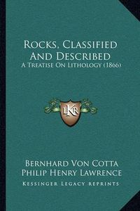 Cover image for Rocks, Classified and Described: A Treatise on Lithology (1866)