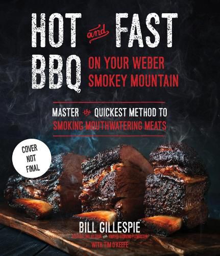 Hot And Fast Bbq On Your Weber Smokey Mountain: Master the Quickest Method to Smoking Mouthwatering Meats