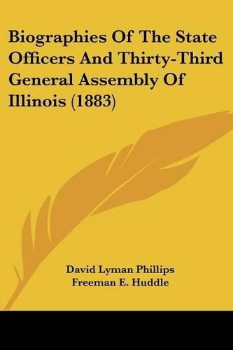 Biographies of the State Officers and Thirty-Third General Assembly of Illinois (1883)