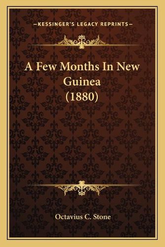 Cover image for A Few Months in New Guinea (1880) a Few Months in New Guinea (1880)