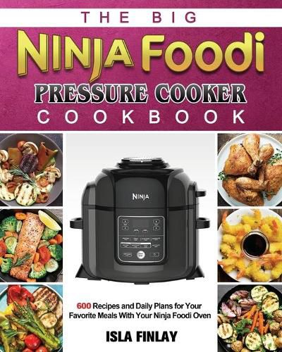 Cover image for The Big Ninja Foodi Pressure Cooker Cookbook: 600 Recipes and Daily Plans for Your Favorite Meals With Your Ninja Foodi Oven