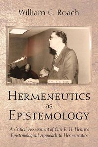 Cover image for Hermeneutics as Epistemology: A Critical Assessment of Carl F. H. Henry's Epistemological Approach to Hermeneutics