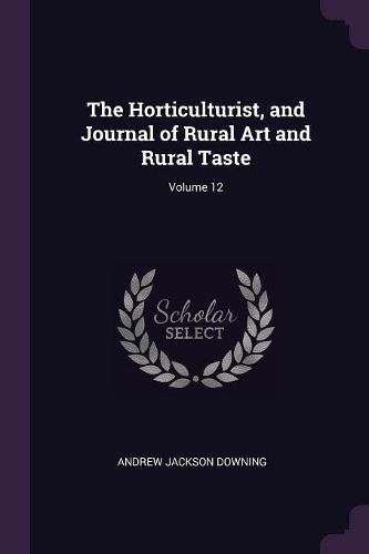 Cover image for The Horticulturist, and Journal of Rural Art and Rural Taste; Volume 12
