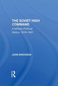 Cover image for The Soviet High Command: A Military-Political History 1918-1941