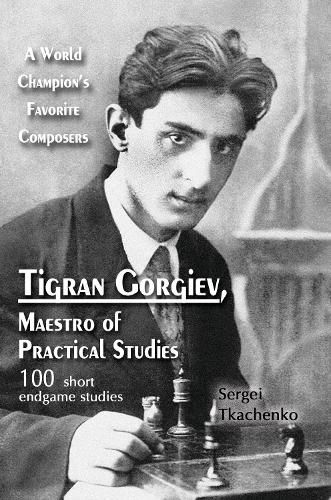 Cover image for Tigran Gorgiev, Maestro of Practical Studies: A World Champion's Favorite Composers