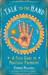 Cover image for Talk to the Hand: A Field Guide to Practical Palmistry