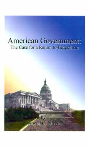 Cover image for American Government: The Case for a Return to Federalism