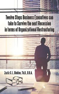 Cover image for Twelve Steps Business Executives can take to Survive the next Recession in terms of Organizational Restructuring