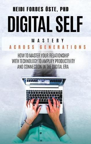 Cover image for Digital Self Mastery Across Generations: How to Master Your Relationship with Technology to Amplify Productivity and Connection in the Digital Era