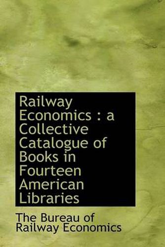 Cover image for Railway Economics: a Collective Catalogue of Books in Fourteen American Libraries