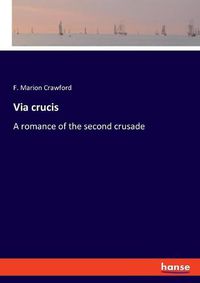 Cover image for Via crucis: A romance of the second crusade