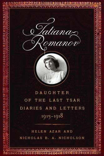 Tatiana Romanov, Daughter of the Last Tsar: Diaries and Letters, 1913-1918