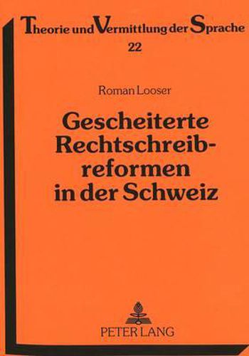 Cover image for Gescheiterte Rechtschreibreformen in Der Schweiz: Die Geschichte Der Bemuehungen Um Eine Reform Der Deutschen Rechtschreibung in Der Schweiz Von 1945 Bis 1966