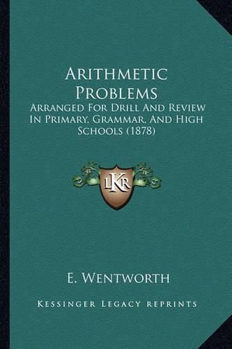 Cover image for Arithmetic Problems: Arranged for Drill and Review in Primary, Grammar, and High Schools (1878)