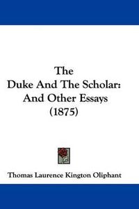 Cover image for The Duke and the Scholar: And Other Essays (1875)