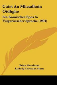 Cover image for Cuirt an Mheadhoin Oidhghe: Ein Komisches Epos in Vulgaririscher Sprache (1904)