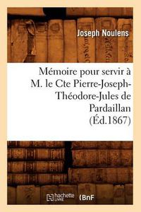 Cover image for Memoire Pour Servir A M. Le Cte Pierre-Joseph-Theodore-Jules de Pardaillan (Ed.1867)