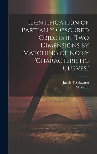 Cover image for Identification of Partially Obscured Objects in two Dimensions by Matching of Noisy 'characteristic Curves, '