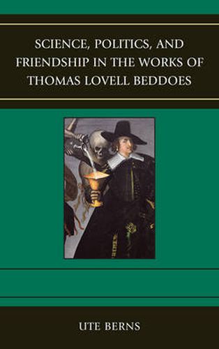 Science, Politics, and Friendship in the Works of Thomas Lovell Beddoes