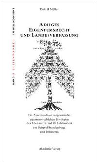 Cover image for Adliges Eigentumsrecht Und Landesverfassung: Die Auseinandersetzungen Um Die Eigentumsrechtlichen Privilegien Des Adels Im 18. Und 19. Jahrhundert Am Beispiel Brandenburgs Und Pommerns