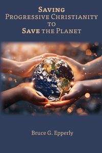 Cover image for Saving Progressive Christianity to Save the Planet