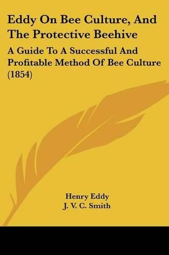 Cover image for Eddy on Bee Culture, and the Protective Beehive: A Guide to a Successful and Profitable Method of Bee Culture (1854)