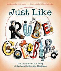 Cover image for Just Like Rube Goldberg: The Incredible True Story of the Man Behind the Machines