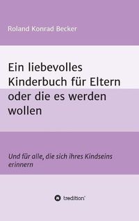 Cover image for Ein liebevolles Kinderbuch fur Eltern oder die es werden wollen