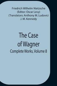 Cover image for The Case Of Wagner; Complete Works, Volume 8