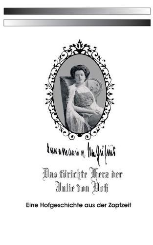 Cover image for Das toerichte Herz der Julie von Voss: Eine Hofgeschichte aus der Zopfzeit