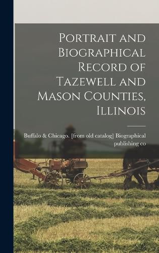 Cover image for Portrait and Biographical Record of Tazewell and Mason Counties, Illinois