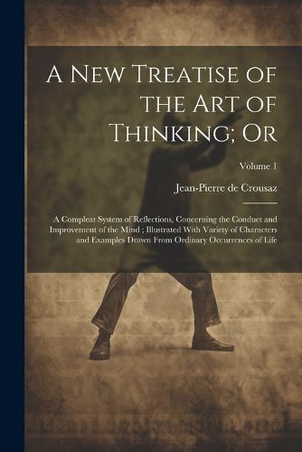 A new Treatise of the art of Thinking; Or