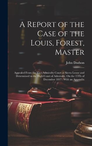 Cover image for A Report of the Case of the Louis, Forest, Master