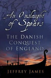 Cover image for An Onslaught of Spears: The Danish Conquest of England