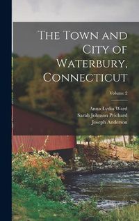 Cover image for The Town and City of Waterbury, Connecticut; Volume 2