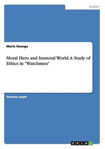 Cover image for Moral Hero and Immoral World: A Study of Ethics in Watchmen