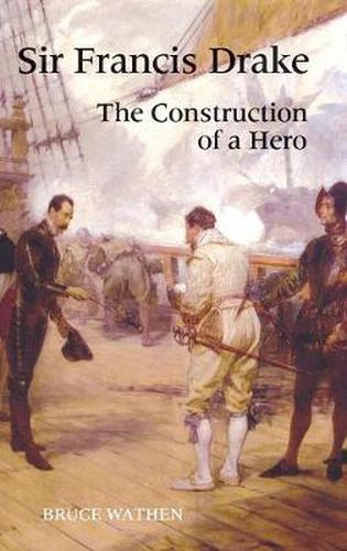 Cover image for Sir Francis Drake: The Construction of a Hero