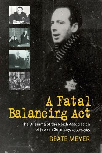 Cover image for A Fatal Balancing Act: The Dilemma of the Reich Association of Jews in Germany, 1939-1945