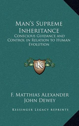 Man's Supreme Inheritance: Conscious Guidance and Control in Relation to Human Evolution