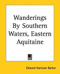 Cover image for Wanderings By Southern Waters, Eastern Aquitaine