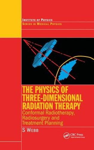 Cover image for The Physics of Three Dimensional Radiation Therapy: Conformal Radiotherapy, Radiosurgery and Treatment Planning