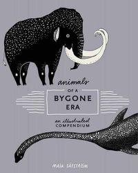 Cover image for Animals of a Bygone Era: An Illustrated Compendium