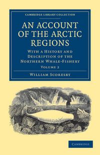 Cover image for An Account of the Arctic Regions: With a History and Description of the Northern Whale-Fishery