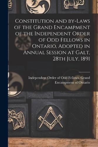 Cover image for Constitution and By-laws of the Grand Encampment of the Independent Order of Odd Fellows in Ontario, Adopted in Annual Session at Galt, 28th July, 1891 [microform]