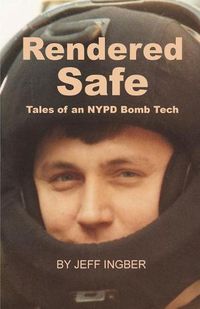 Cover image for Rendered Safe: Tales of an NYPD Bomb Tech