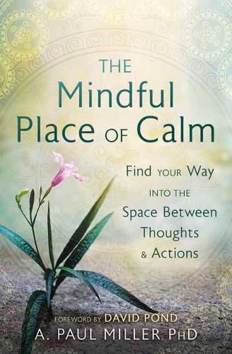 The Mindful Place of Calm: Find Your Way into the Space Between Thoughts and Actions