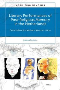 Cover image for Literary Performances of Post-Religious Memory in the Netherlands: Gerard Reve, Jan Wolkers, Maarten 't Hart