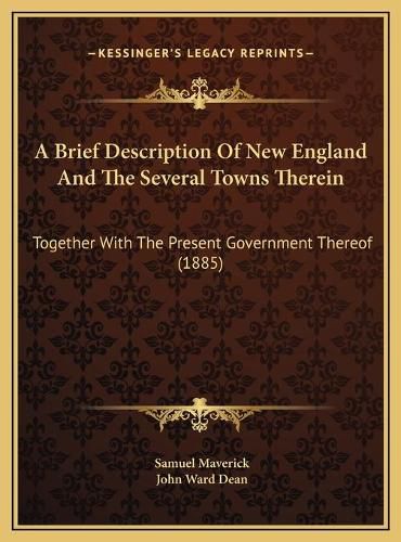 Cover image for A Brief Description of New England and the Several Towns Therein: Together with the Present Government Thereof (1885)