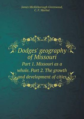 Cover image for Dodges' geography of Missouri Part 1. Missouri as a whole. Part 2. The growth and development of cities