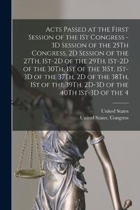 Cover image for Acts Passed at the First Session of the 1St Congress - 3D Session of the 25Th Congress, 2D Session of the 27Th, 1St-2D of the 29Th, 1St-2D of the 30Th, 1St of the 31St, 1St-3D of the 37Th, 2D of the 38Th, 1St of the 39Th, 2D-3D of the 40Th 1St-3D of the 4